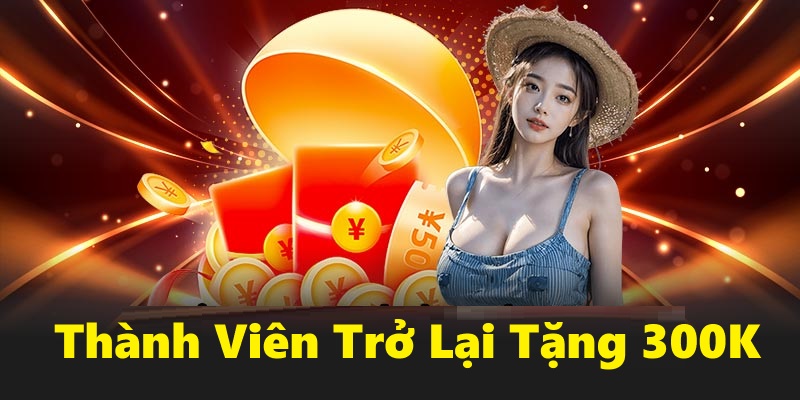 Thành Viên Trở Lại Tặng 300K
